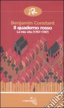 Il Quaderno rosso. La mia vita (1767-1787) libro di Constant Benjamin