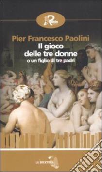 Il gioco delle tre donne o un figlio di tre padri libro di Paolini P. Francesco