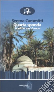 Quarta sponda. Tripoli bel suol d'amore libro di Caramitti Serena