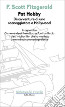 Pat Hobby. Disavventure di uno sceneggiatore a Hollywood libro di Fitzgerald Francis Scott; Calderale S. (cur.)