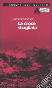 La croce sbagliata. Le inchieste di Giulio Alberti e Luigi Grosso. Vol. 1 libro di Clerico Domenico