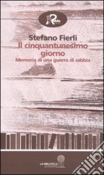 Il cinquantunesimo giorno. Memoria di una guerra di sabbia libro di Fierli Stefano