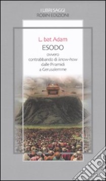 Esodo ovvero contrabbando di know-how dalle piramidi a Gerusalemme libro di L. bat Adam