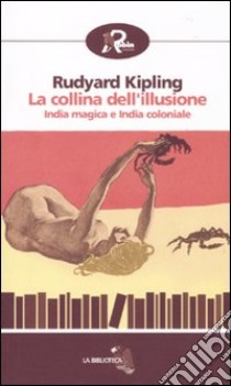 La Collina dell'illusione. India magica e India coloniale libro di Kipling Rudyard; Barletta M. (cur.)