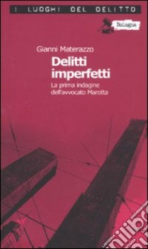 Delitti imperfetti. Le inchieste dell'avvocato Marotta. Vol. 1 libro di Materazzo Gianni