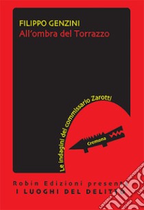 All'ombra del Torrazzo. La seconda indagine del commissario Zarotti libro di Genzini Filippo