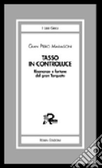 Tasso in controluce. Risonanze e fortune del gran Torquato libro di Maragoni Gian Piero