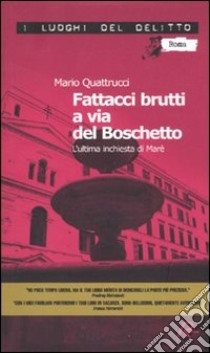 Fattacci brutti a via del Boschetto. L'ultima inchiesta di Marè libro di Quattrucci Mario