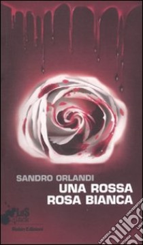 Una Rossa rosa bianca libro di Orlandi Sandro; Venturini D. (cur.)