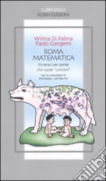 Roma matematica. Itinerari per gente che vuole «contare» libro di Di Palma Wilma; Gangemi Paolo; De Resmini Marialuisa J.