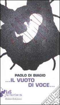 ... Il vuoto di voce... libro di Di Biagio Paolo