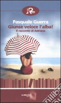 Giunse veloce l'alba! Il racconto di Adriana libro di Guerra Pasquale