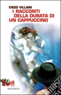 I racconti della durata di un cappuccino libro di Villani Enzo