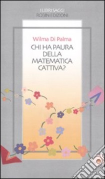 Chi ha paura della matematica cattiva? libro di Di Palma Wilma