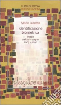 Identificazione biometrica. Poesie scritte in sogno 2003-2010 libro di Lunetta Mario