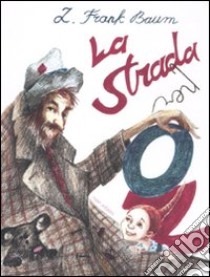 La strada per Oz. Ediz. illustrata libro di Baum L. Frank; Calderale S. (cur.)