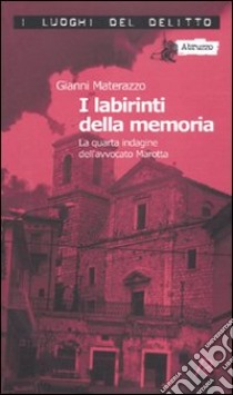 I labirinti della memoria. La quarta indagine dell'avvocato Marotta. Le inchieste dell'avvocato Marotta. Vol. 4 libro di Materazzo Gianni