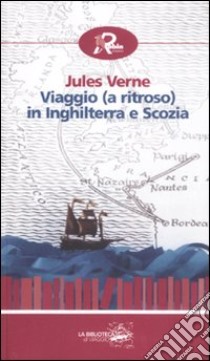 Viaggio (a ritroso) in Inghilterra e Scozia libro di Verne Jules