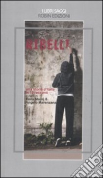 Ribelli. Una storia d'Italia in 19 racconti libro di Magrì E. (cur.); Marenzana A. (cur.)