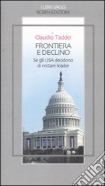 Frontiera e declino. Se gli USA decidono di restare leader libro di Taddei Claudio