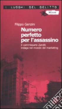 Numero perfetto per l'assassino. Il commissario Zarotti indaga nel mondo del marketing libro di Genzini Filippo