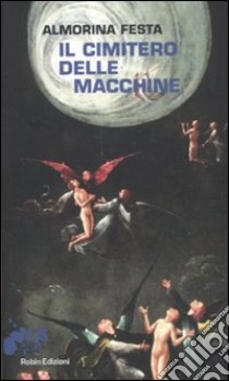 Il cimitero delle macchine libro di Festa Almorina; De Silvestris R. (cur.)