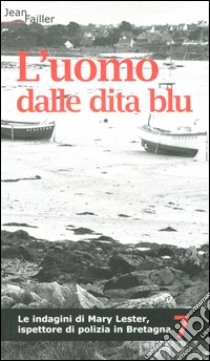 L'uomo dalle dita blu. Le indagini di Mary Lester, ispettore di polizia in Bretagna. Vol. 7 libro di Failler Jean