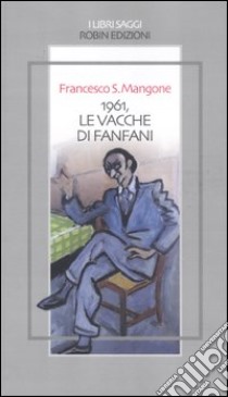 1961, le vacche di Fanfani libro di Mangone Francesco S.