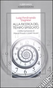 Alla ricerca del tempo sprecato. L'idillio burrascoso di Marcel Proust e Lionel Hauser libro di Dagnese Luigi F.