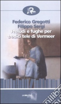 Preludi e fughe per tredici tele di Vermeer libro di Gregotti Federico; Sergi Filippo; Del Turco M. (cur.)