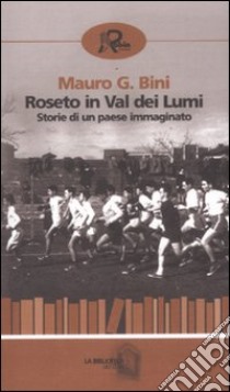 Roseto in Val dei Lumi. Storia di un paese immaginato libro di Bini Mauro G.; Di Carlo L. (cur.)