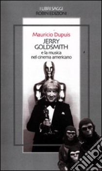 Jerry Goldsmith e la musica nel cinema americano libro di Dupuis Mauricio