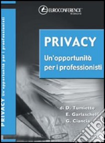 Privacy. Un'opportunità per i professionisti libro di Tumietto D.; Garlaschelli E.; Ciancia G.