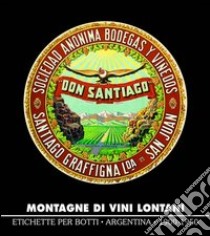 Montagne di vini lontani. Etichette per botti. Argentina 1900-1950. Ediz. illustrata libro di Audisio Aldo; Cerutti Maria Josefina