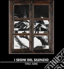 I segni del silenzio. Tino Aime. Ediz. illustrata libro di Mistrangelo Angelo