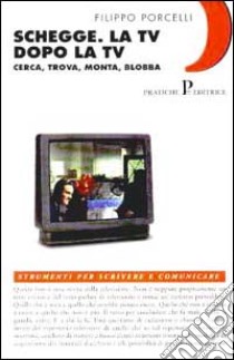 Schegge. La Tv dopo la Tv. Cerca, trova, monta, blobba libro di Porcelli Filippo