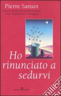 Ho rinunciato a sedurvi libro di Sansot Pierre