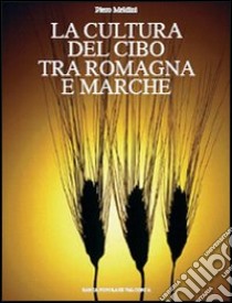 La cultura del cibo tra Romagna e Marche libro di Meldini Piero