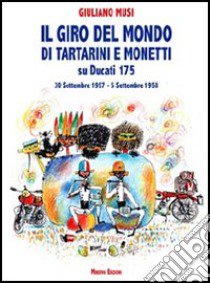 Il giro del mondo di Tartarini e Monetti su Ducati 175. 30 settembre 1957-5 settembre 1958 libro di Musi Giuliano