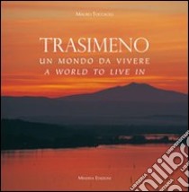 Trasimeno, un mondo da vivere-Trasimeno, a world to live in libro di Toccaceli Mauro