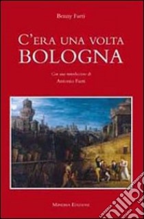 C'era una volta Bologna libro di Faeti Benny