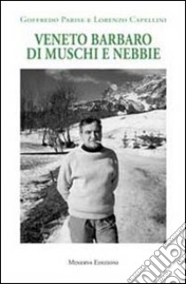 Veneto barbaro di muschi e nebbie libro di Capellini Lorenzo