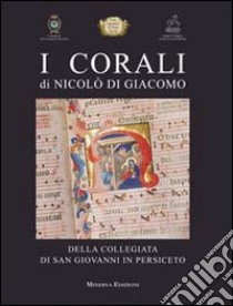 I corali di Nicolò di Giacomo della Collegiata di san Giovanni in Persiceto libro di Benati Daniele