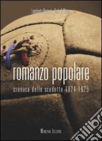 Romanzo popolare. Tra colpi di genio e di pistola l'epopea dello scudetto 1924-25 libro di Bertozzi Lamberto - Chiesa Carlo F.