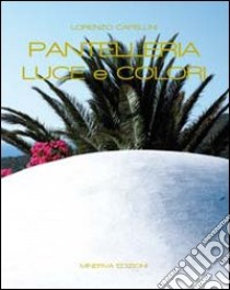 Pantelleria. Luce e colori. Ediz. illustrata libro di Capellini Lorenzo