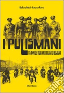 I pulismani. I 75 anni dei vigili motociclisti di Bologna libro di Musi Giuliano; Parma Lorenzo