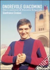 Onorevole Giacomino. Vita e successi di Giacomo Bulgarelli libro di Civolani Gianfranco