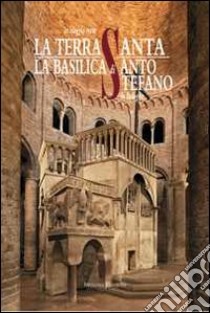 La Basilica di Santo Stefano in Bologna. Un viaggio verso la Terrasanta libro di Borghi Beatrice