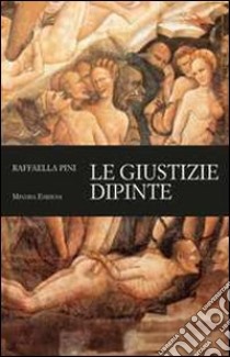 Le giustizie dipinte. Ediz. illustrata libro di Pini Raffaella