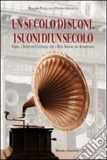 Un secolo di suoni, i suoni di un secolo. Verso l'Istituto centrale per i beni sonori e audiovisivi. Con CD-ROM libro di Pistacchi M. (cur.); Ortoleva P. (cur.)